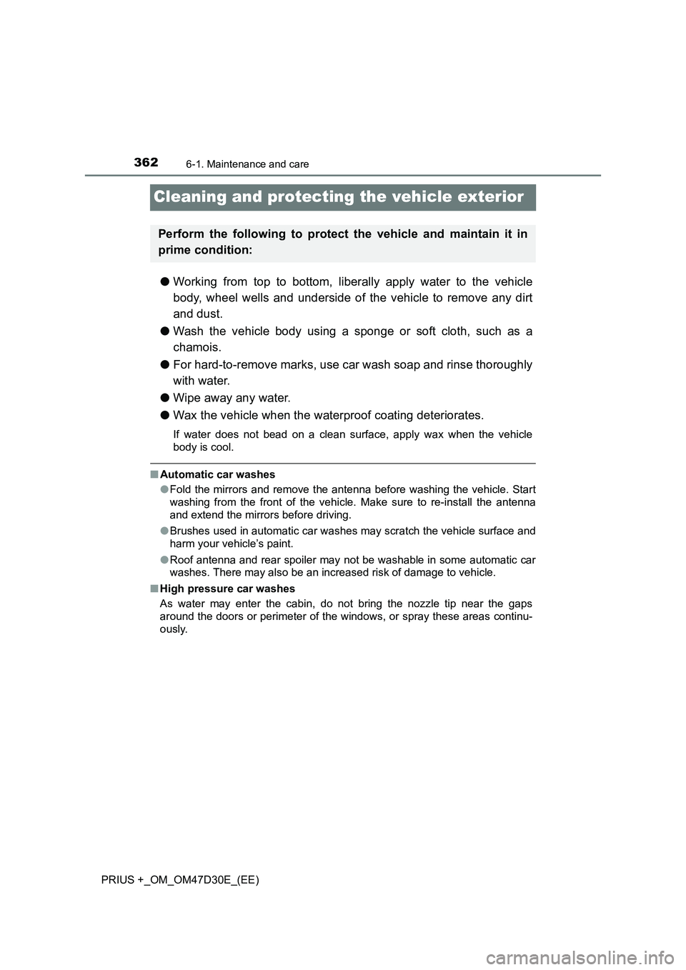 TOYOTA PRIUS PLUS 2019  Owners Manual 3626-1. Maintenance and care
PRIUS +_OM_OM47D30E_(EE)
Cleaning and protecting the vehicle exterior
●Working from top to bottom, liberally apply water to the vehicle
body, wheel wells and underside o