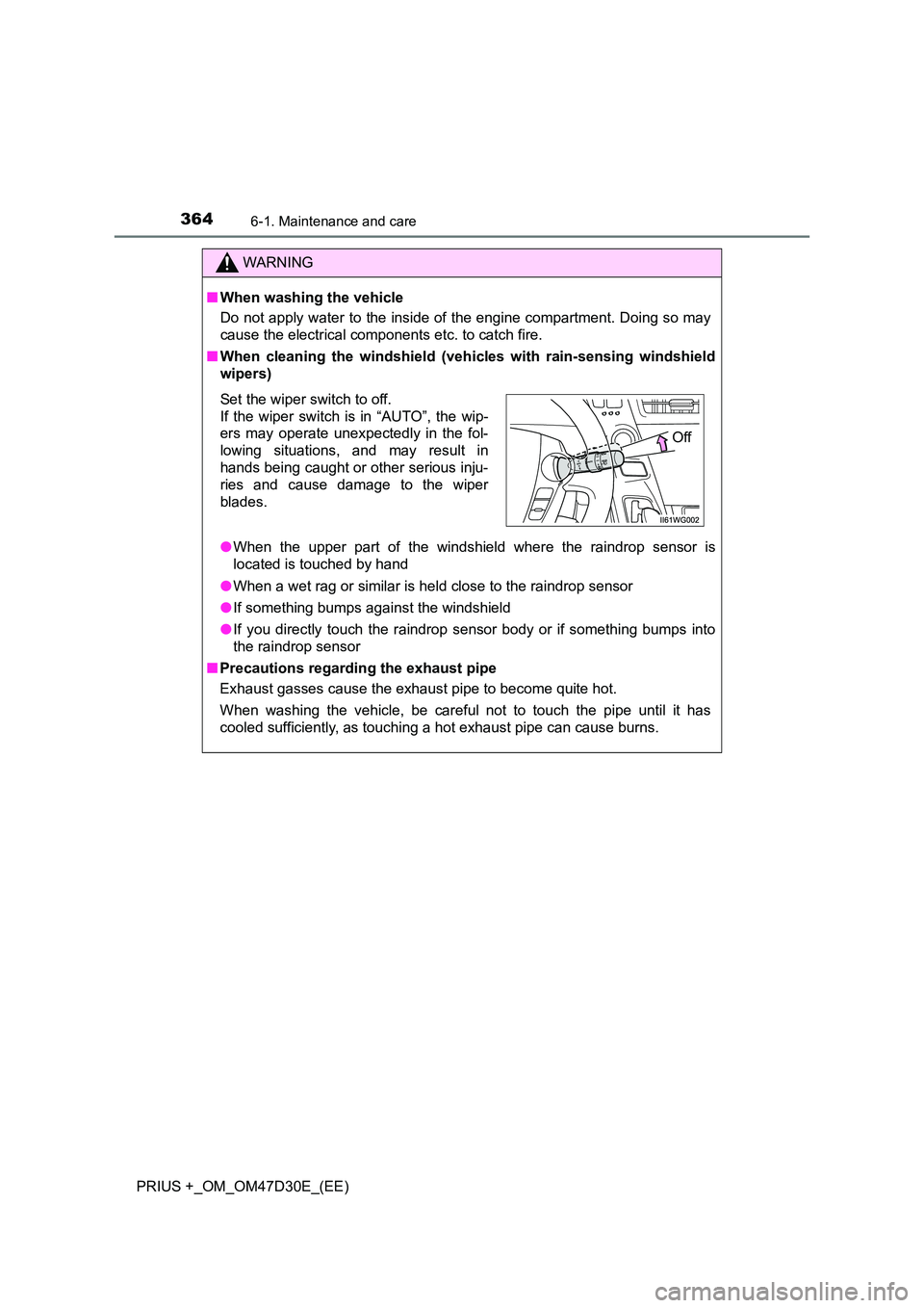 TOYOTA PRIUS PLUS 2019  Owners Manual 3646-1. Maintenance and care
PRIUS +_OM_OM47D30E_(EE)
WARNING
■When washing the vehicle 
Do not apply water to the inside of the engine compartment. Doing so may 
cause the electrical components etc
