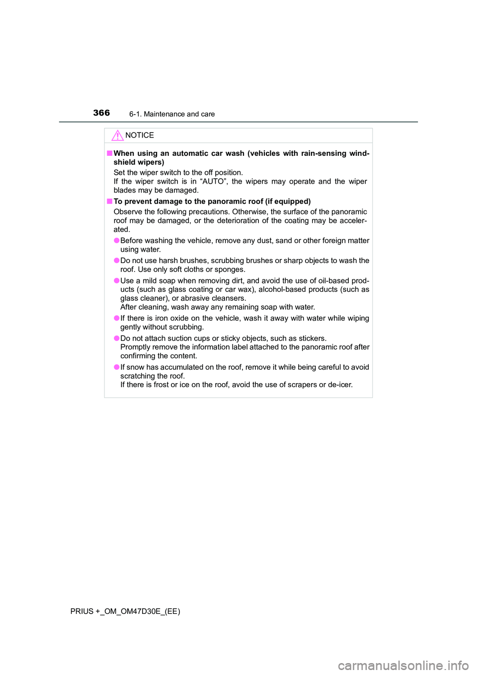 TOYOTA PRIUS PLUS 2019  Owners Manual 3666-1. Maintenance and care
PRIUS +_OM_OM47D30E_(EE)
NOTICE
■When using an automatic car wash (vehicles with rain-sensing wind- 
shield wipers) 
Set the wiper switch to the off position. 
If the wi