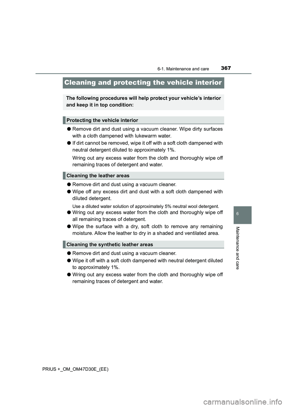 TOYOTA PRIUS PLUS 2019  Owners Manual 3676-1. Maintenance and care
PRIUS +_OM_OM47D30E_(EE)
6
Maintenance and care
Cleaning and protecting the vehicle interior
●Remove dirt and dust using a vacuum cleaner. Wipe dirty surfaces
with a clo