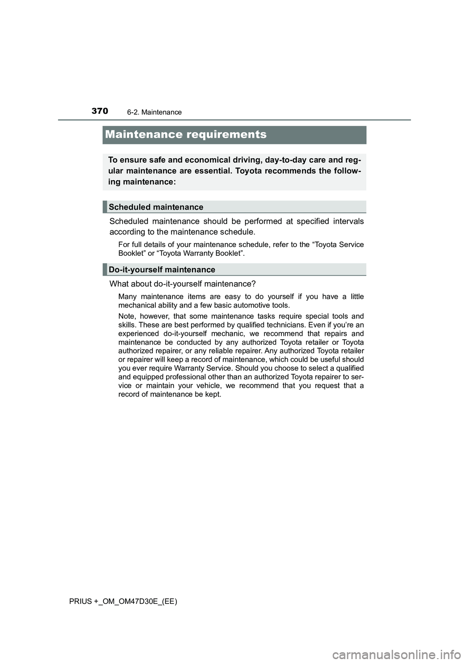 TOYOTA PRIUS PLUS 2019  Owners Manual 3706-2. Maintenance
PRIUS +_OM_OM47D30E_(EE)
Maintenance requirements
Scheduled maintenance should be performed at specified intervals
according to the maintenance schedule.
For full details of your m