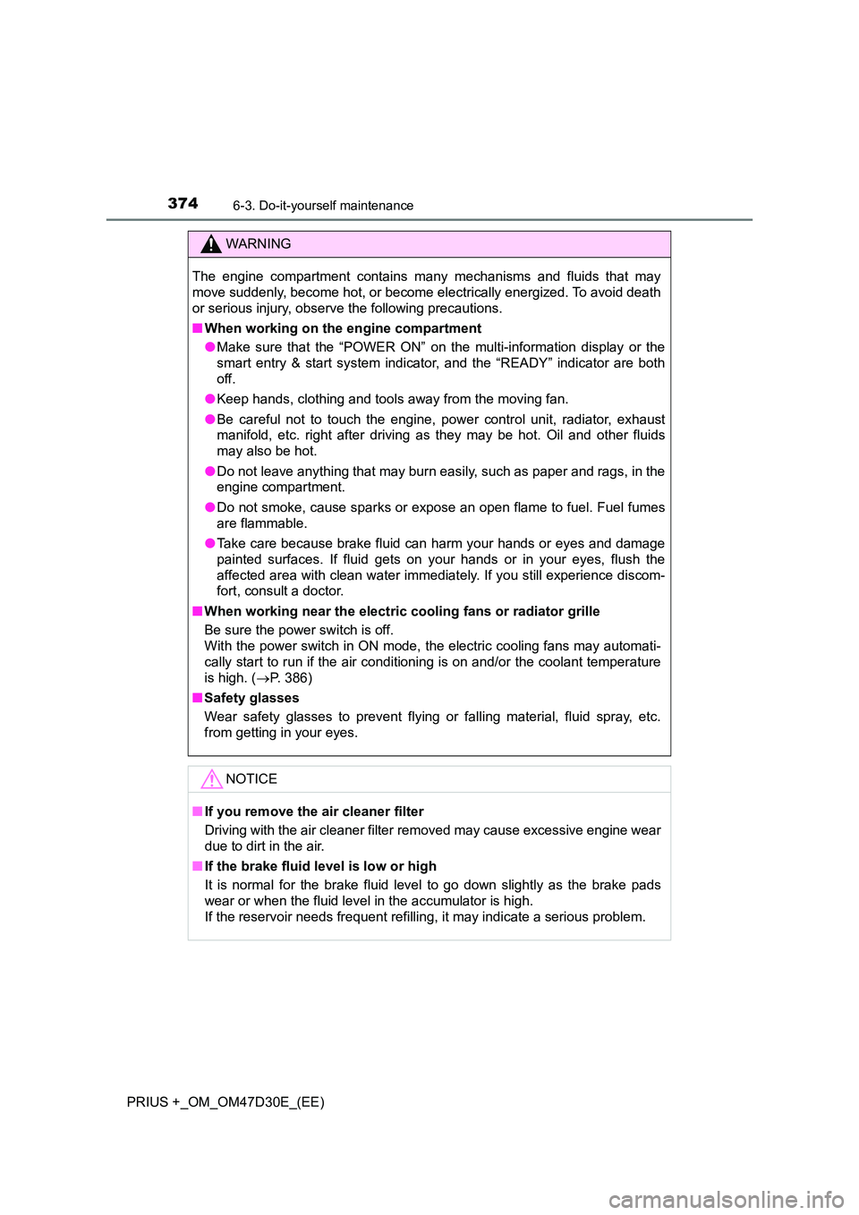 TOYOTA PRIUS PLUS 2019  Owners Manual 3746-3. Do-it-yourself maintenance
PRIUS +_OM_OM47D30E_(EE)
WARNING
The engine compartment contains many mechanisms and fluids that may 
move suddenly, become hot, or become el ectrically energized. T