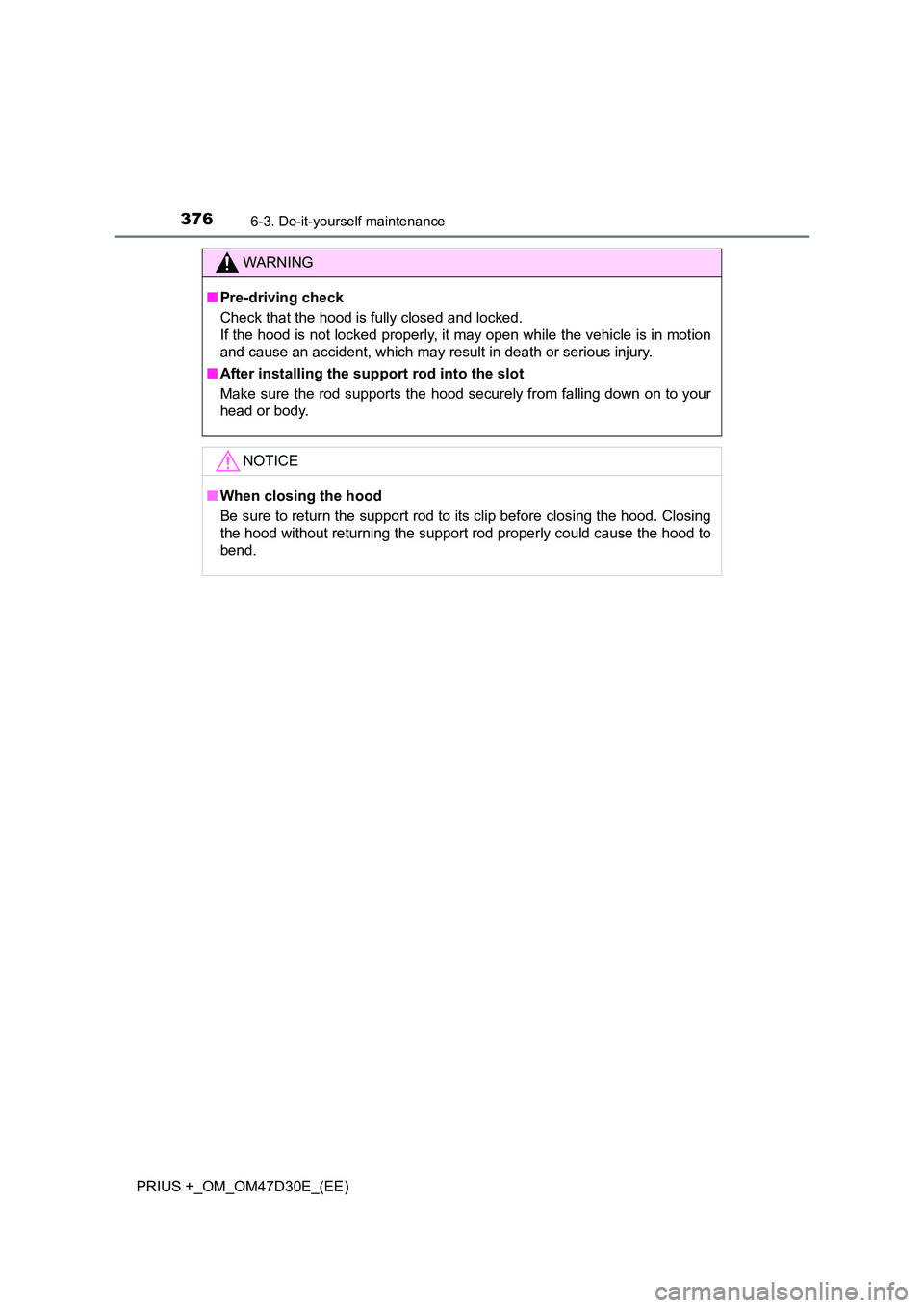 TOYOTA PRIUS PLUS 2019  Owners Manual 3766-3. Do-it-yourself maintenance
PRIUS +_OM_OM47D30E_(EE)
WARNING
■Pre-driving check 
Check that the hood is fully closed and locked.  
If the hood is not locked properly, it may open while the ve