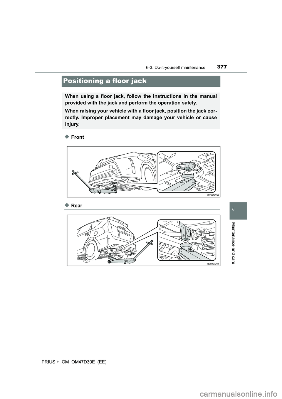 TOYOTA PRIUS PLUS 2019  Owners Manual 3776-3. Do-it-yourself maintenance
PRIUS +_OM_OM47D30E_(EE)
6
Maintenance and care
Positioning a floor jack
◆Front
◆Rear
When using a floor jack, follow the instructions in the manual
provided wit