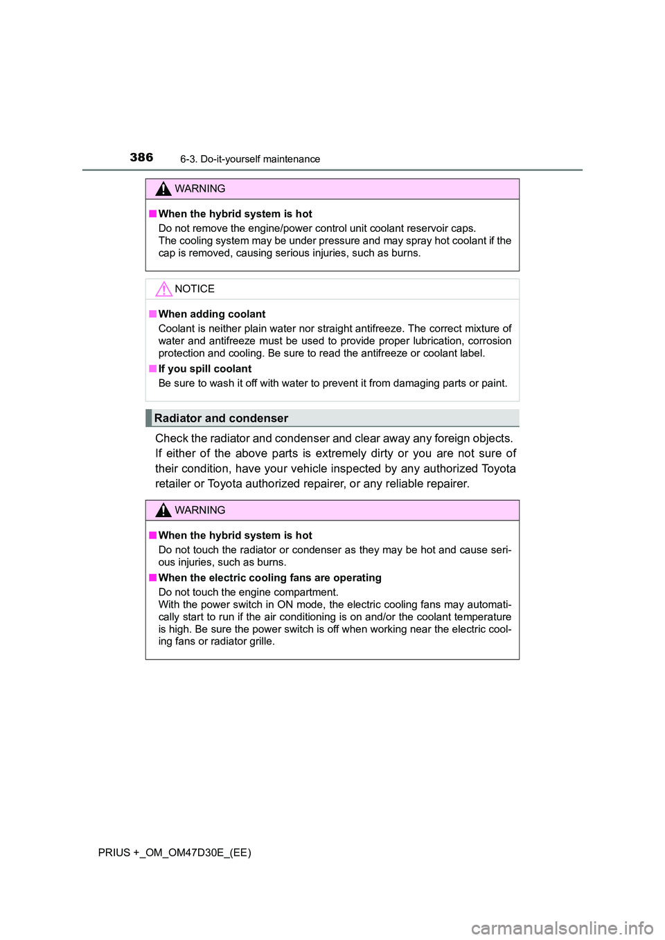 TOYOTA PRIUS PLUS 2019  Owners Manual 3866-3. Do-it-yourself maintenance
PRIUS +_OM_OM47D30E_(EE)
Check the radiator and condenser and clear away any foreign objects.  
If either of the above parts is extremely dirty or you are not sure o