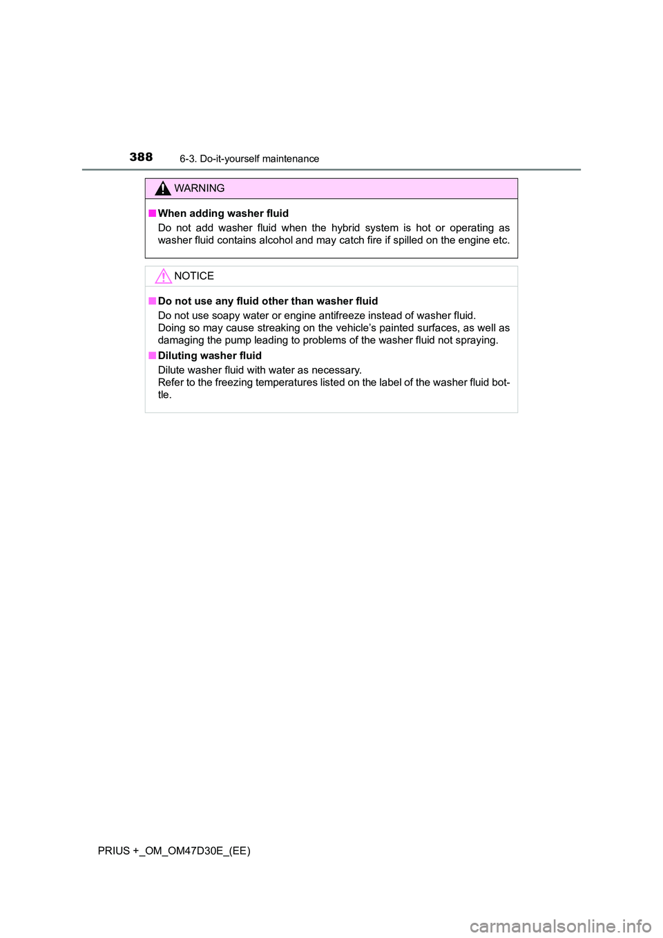 TOYOTA PRIUS PLUS 2019  Owners Manual 3886-3. Do-it-yourself maintenance
PRIUS +_OM_OM47D30E_(EE)
WARNING
■When adding washer fluid 
Do not add washer fluid when the hybrid system is hot or operating as 
washer fluid contains alcohol an