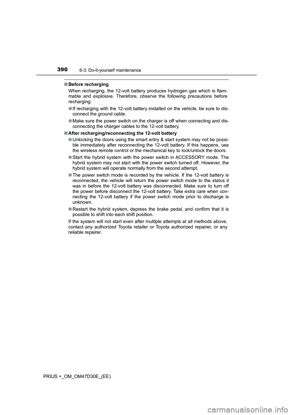 TOYOTA PRIUS PLUS 2019  Owners Manual 3906-3. Do-it-yourself maintenance
PRIUS +_OM_OM47D30E_(EE)
■Before recharging
When recharging, the 12-volt battery produces hydrogen gas which is flam-
mable and explosive. Therefore, observe the f