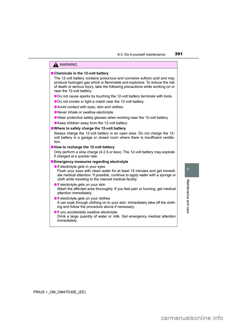 TOYOTA PRIUS PLUS 2019  Owners Manual 3916-3. Do-it-yourself maintenance
PRIUS +_OM_OM47D30E_(EE)
6
Maintenance and care
WARNING
■Chemicals in the 12-volt battery 
The 12-volt battery contains poisonous and corrosive sulfuric acid and m