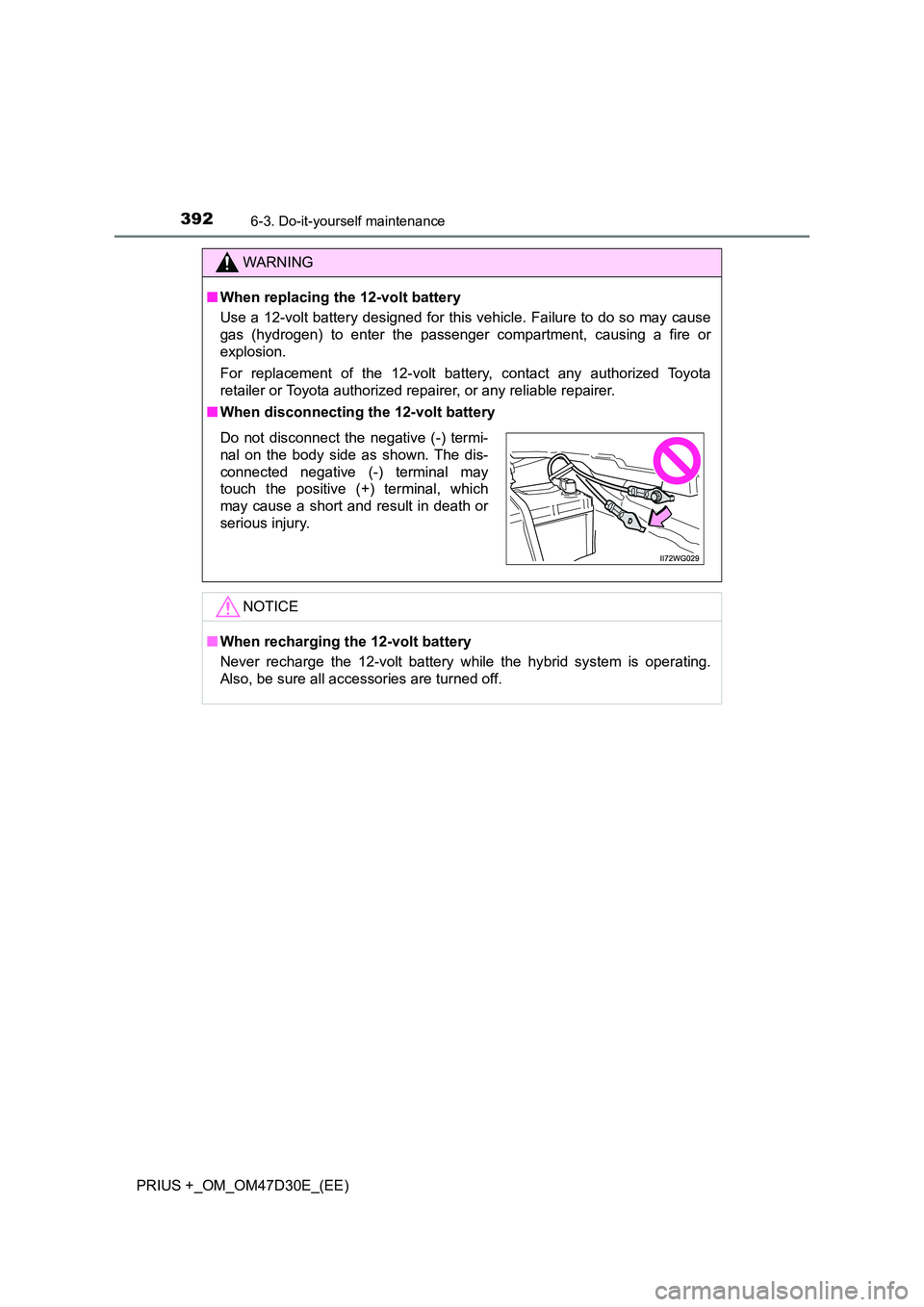 TOYOTA PRIUS PLUS 2019  Owners Manual 3926-3. Do-it-yourself maintenance
PRIUS +_OM_OM47D30E_(EE)
WARNING
■When replacing the 12-volt battery 
Use a 12-volt battery designed for this vehicle. Failure to do so may cause 
gas (hydrogen) t