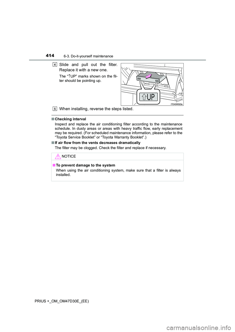 TOYOTA PRIUS PLUS 2019  Owners Manual 4146-3. Do-it-yourself maintenance
PRIUS +_OM_OM47D30E_(EE)
Slide and pull out the filter. 
Replace it with a new one.
The “ UP” marks shown on the fil- 
ter should be pointing up.
When install