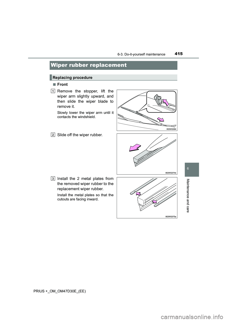 TOYOTA PRIUS PLUS 2019  Owners Manual 4156-3. Do-it-yourself maintenance
PRIUS +_OM_OM47D30E_(EE)
6
Maintenance and care
Wiper rubber replacement
■Front
Remove the stopper, lift the
wiper arm slightly upward, and
then slide the wiper bl