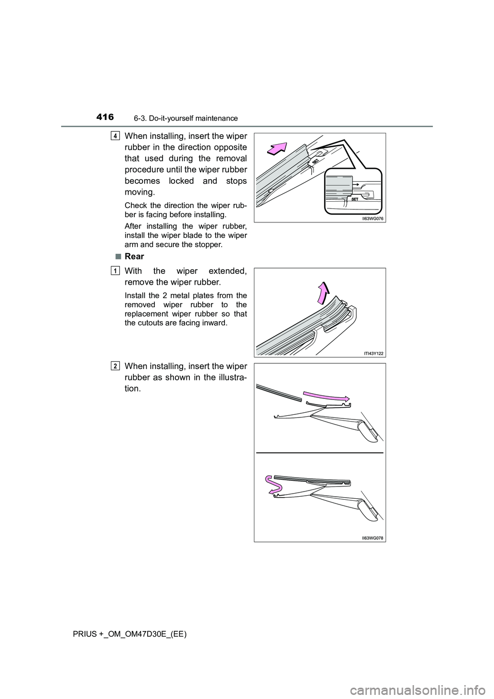 TOYOTA PRIUS PLUS 2019  Owners Manual 4166-3. Do-it-yourself maintenance
PRIUS +_OM_OM47D30E_(EE)
When installing, insert the wiper
rubber in the direction opposite
that used during the removal
procedure until the wiper rubber
becomes loc