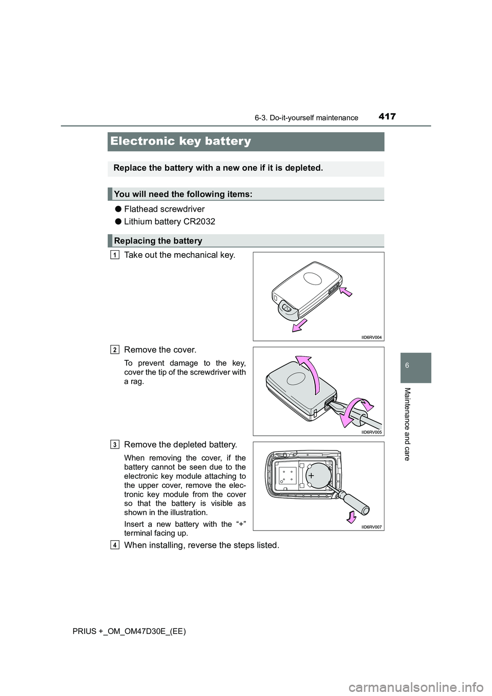 TOYOTA PRIUS PLUS 2019  Owners Manual 4176-3. Do-it-yourself maintenance
PRIUS +_OM_OM47D30E_(EE)
6
Maintenance and care
Electronic key batter y
●Flathead screwdriver
●Lithium battery CR2032
Take out the mechanical key.
Remove the cov