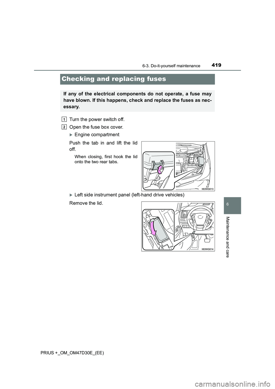 TOYOTA PRIUS PLUS 2019  Owners Manual 4196-3. Do-it-yourself maintenance
PRIUS +_OM_OM47D30E_(EE)
6
Maintenance and care
Checking and replacing fuses
Turn the power switch off.
Open the fuse box cover.
Engine compartment
Push the tab i