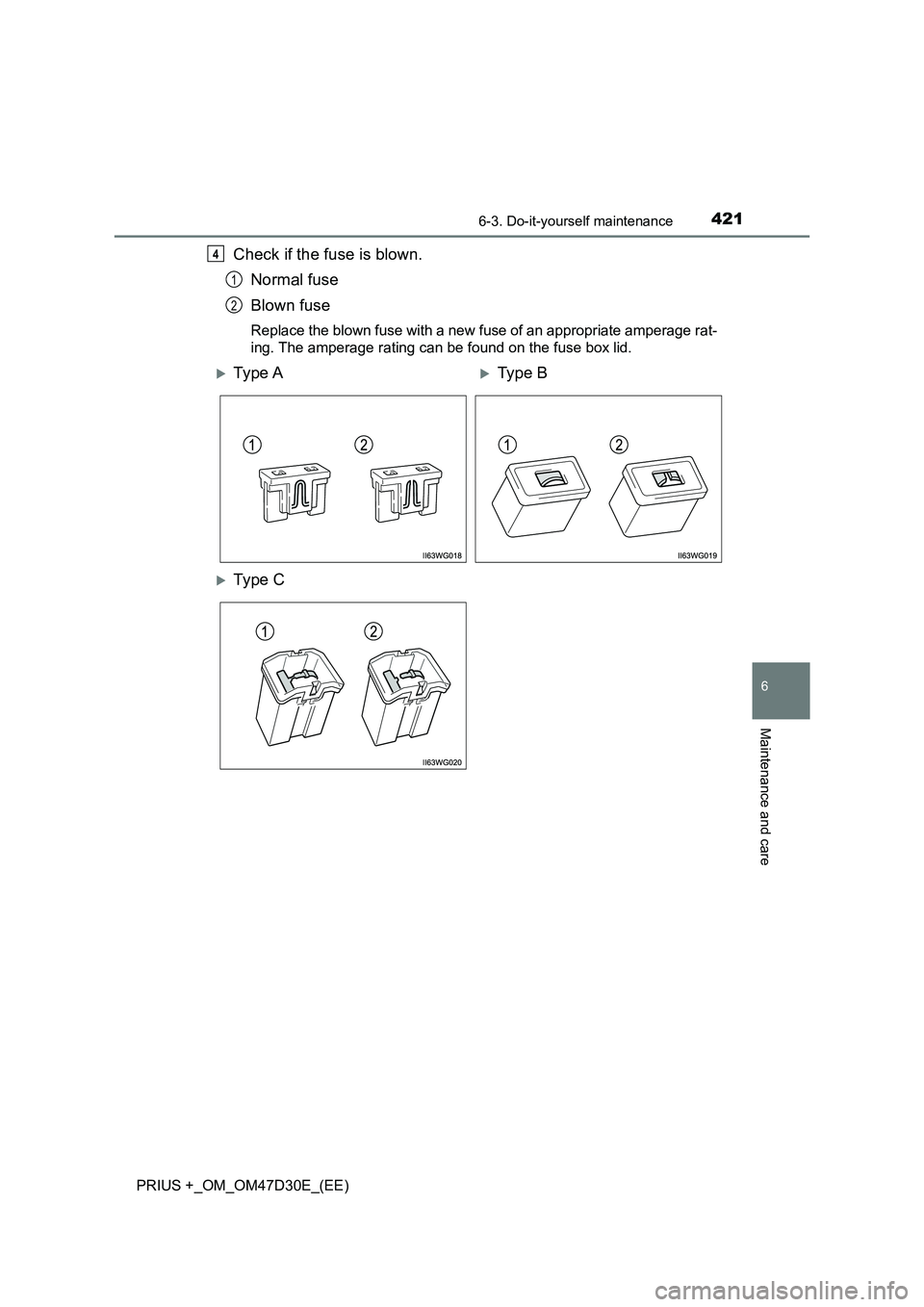TOYOTA PRIUS PLUS 2019  Owners Manual 4216-3. Do-it-yourself maintenance
PRIUS +_OM_OM47D30E_(EE)
6
Maintenance and care
Check if the fuse is blown.
Normal fuse
Blown fuse
Replace the blown fuse with a new fuse of an appropriate amperage 