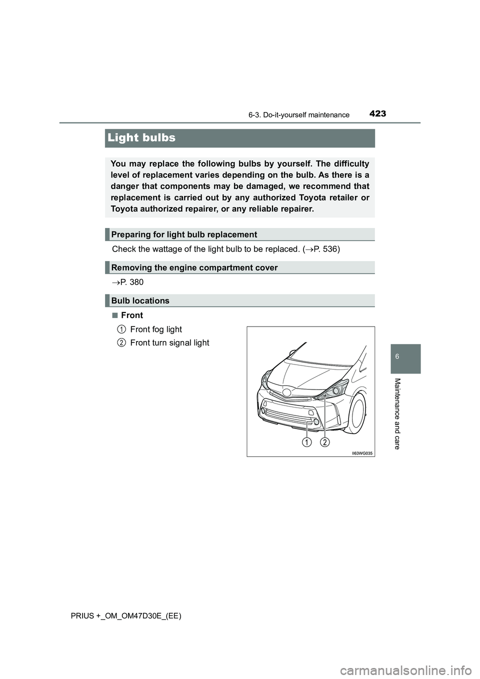 TOYOTA PRIUS PLUS 2019  Owners Manual 4236-3. Do-it-yourself maintenance
PRIUS +_OM_OM47D30E_(EE)
6
Maintenance and care
Light bulbs
Check the wattage of the light bulb to be replaced. (P. 536) 
 P.  3 8 0
■Front 
Front fog light 