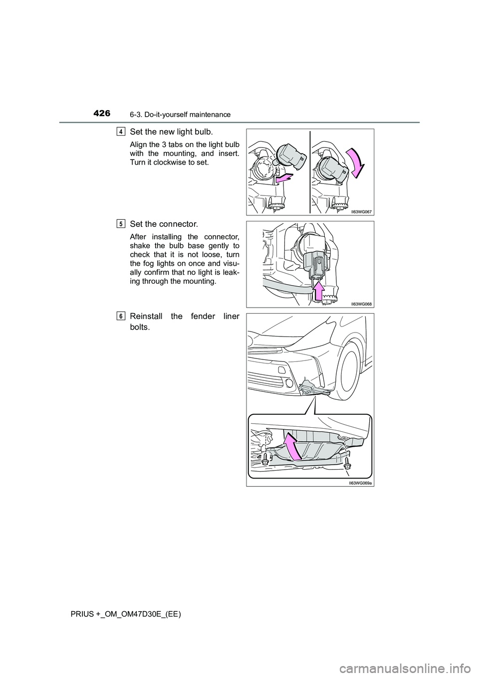 TOYOTA PRIUS PLUS 2019 Owners Manual 4266-3. Do-it-yourself maintenance
PRIUS +_OM_OM47D30E_(EE)
Set the new light bulb.
Align the 3 tabs on the light bulb
with the mounting, and insert.
Turn it clockwise to set.
Set the connector.
After TOYOTA PRIUS PLUS 2019 Owners Manual 4266-3. Do-it-yourself maintenance
PRIUS +_OM_OM47D30E_(EE)
Set the new light bulb.
Align the 3 tabs on the light bulb
with the mounting, and insert.
Turn it clockwise to set.
Set the connector.
After