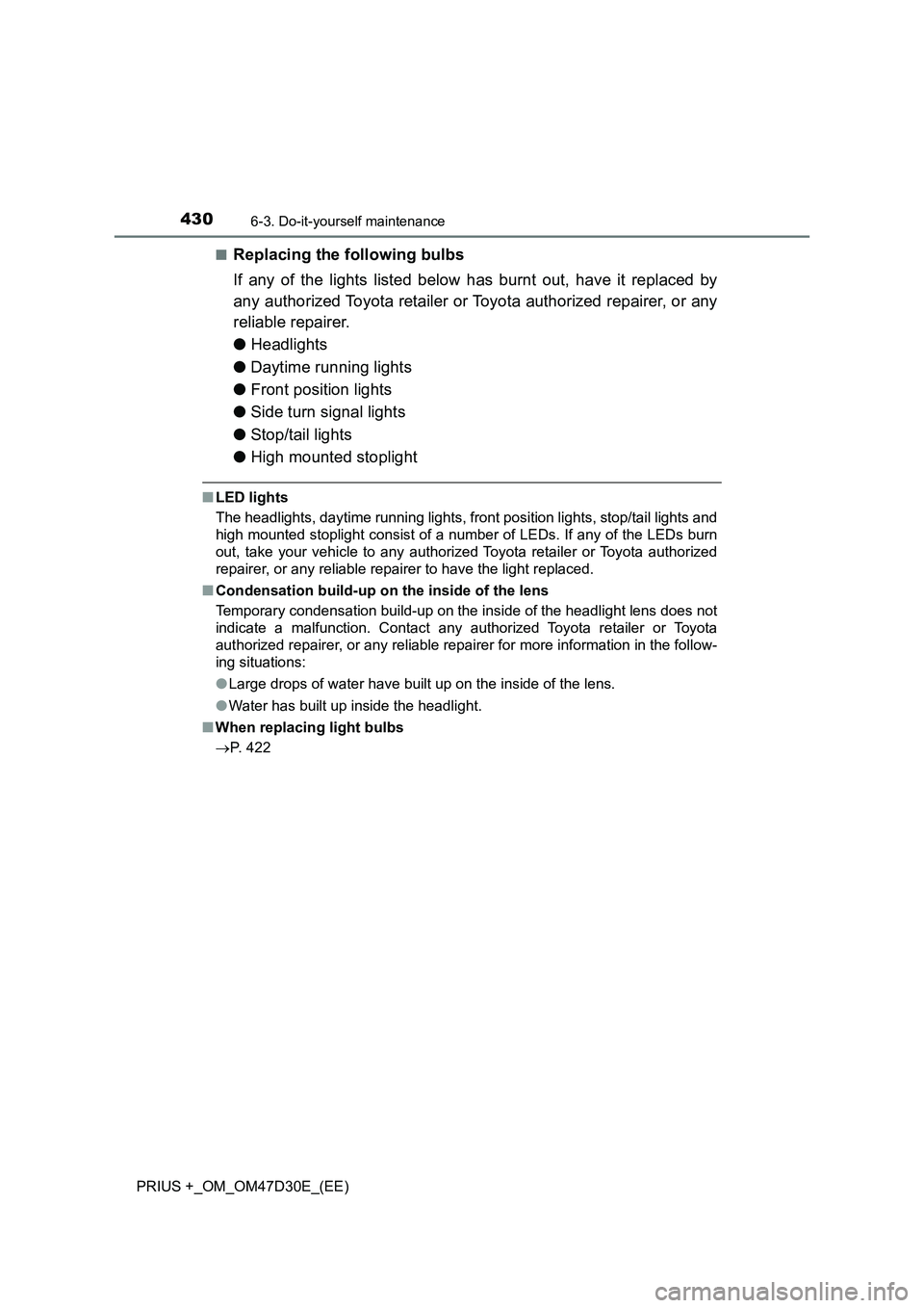 TOYOTA PRIUS PLUS 2019  Owners Manual 4306-3. Do-it-yourself maintenance
PRIUS +_OM_OM47D30E_(EE)■
Replacing the following bulbs
If any of the lights listed below has burnt out, have it replaced by
any authorized Toyota retailer or Toyo