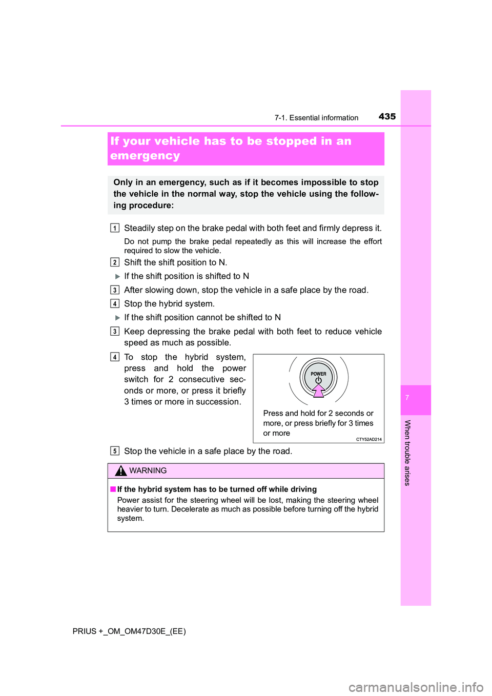 TOYOTA PRIUS PLUS 2019  Owners Manual 4357-1. Essential information
PRIUS +_OM_OM47D30E_(EE)
7
When trouble arises
If your vehicle has to be stopped in an  
emergency
Steadily step on the brake pedal with both feet and firmly depress it.
