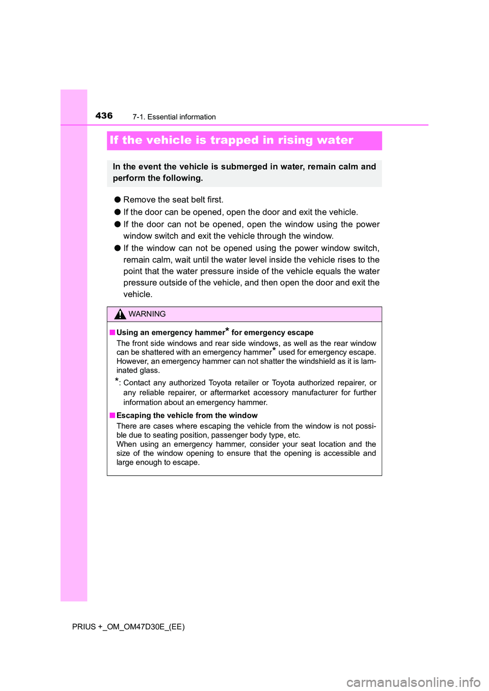 TOYOTA PRIUS PLUS 2019  Owners Manual 4367-1. Essential information
PRIUS +_OM_OM47D30E_(EE)
If the vehicle is trapped in rising water
●Remove the seat belt first. 
● If the door can be opened, open the door and exit the vehicle. 
●