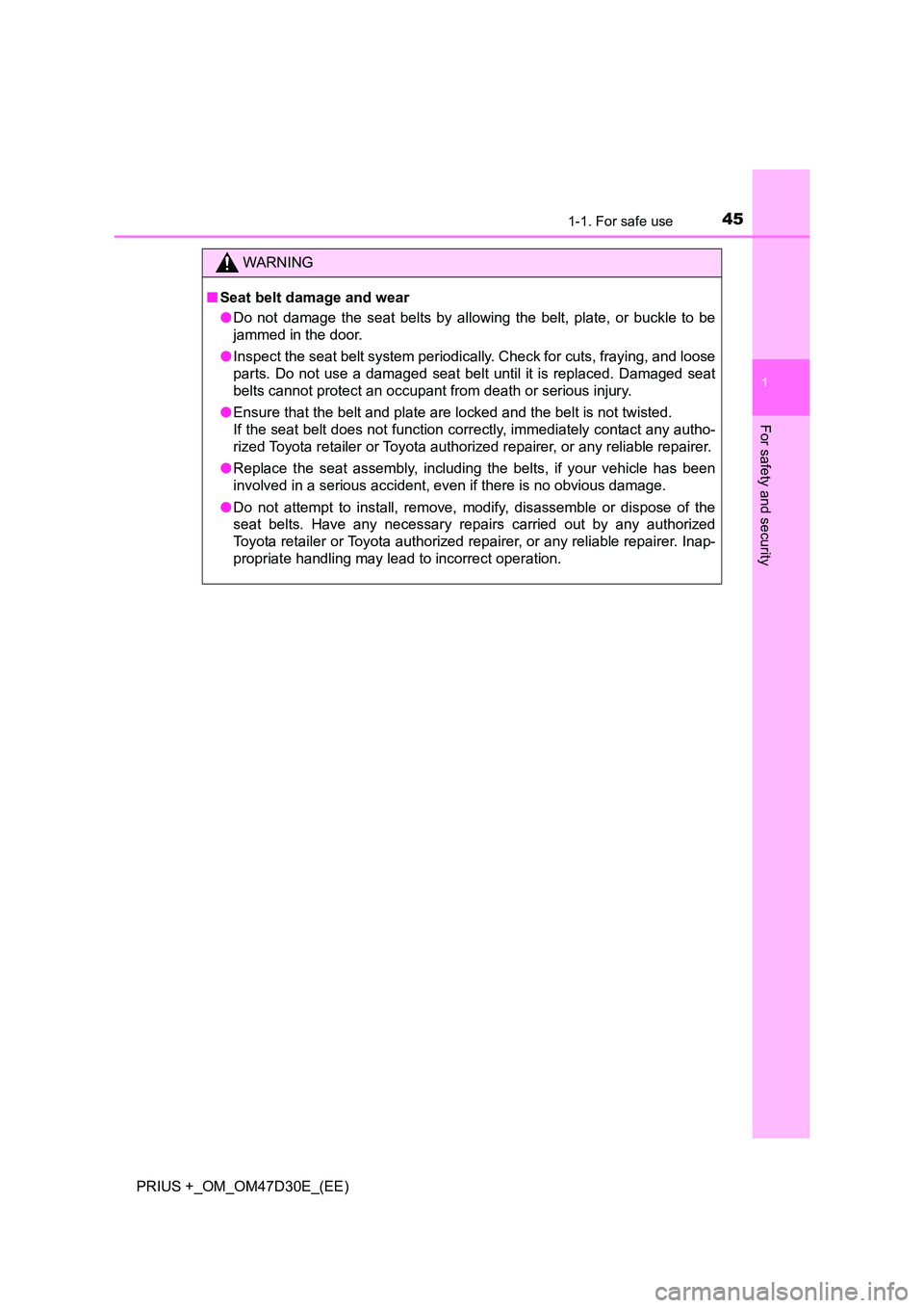 TOYOTA PRIUS PLUS 2019 Service Manual 451-1. For safe use
1
PRIUS +_OM_OM47D30E_(EE)
For safety and security
WARNING
■Seat belt damage and wear
● Do not damage the seat belts by allowing the belt, plate, or buckle to be
jammed in th TOYOTA PRIUS PLUS 2019 Service Manual 451-1. For safe use
1
PRIUS +_OM_OM47D30E_(EE)
For safety and security
WARNING
■Seat belt damage and wear
● Do not damage the seat belts by allowing the belt, plate, or buckle to be
jammed in th