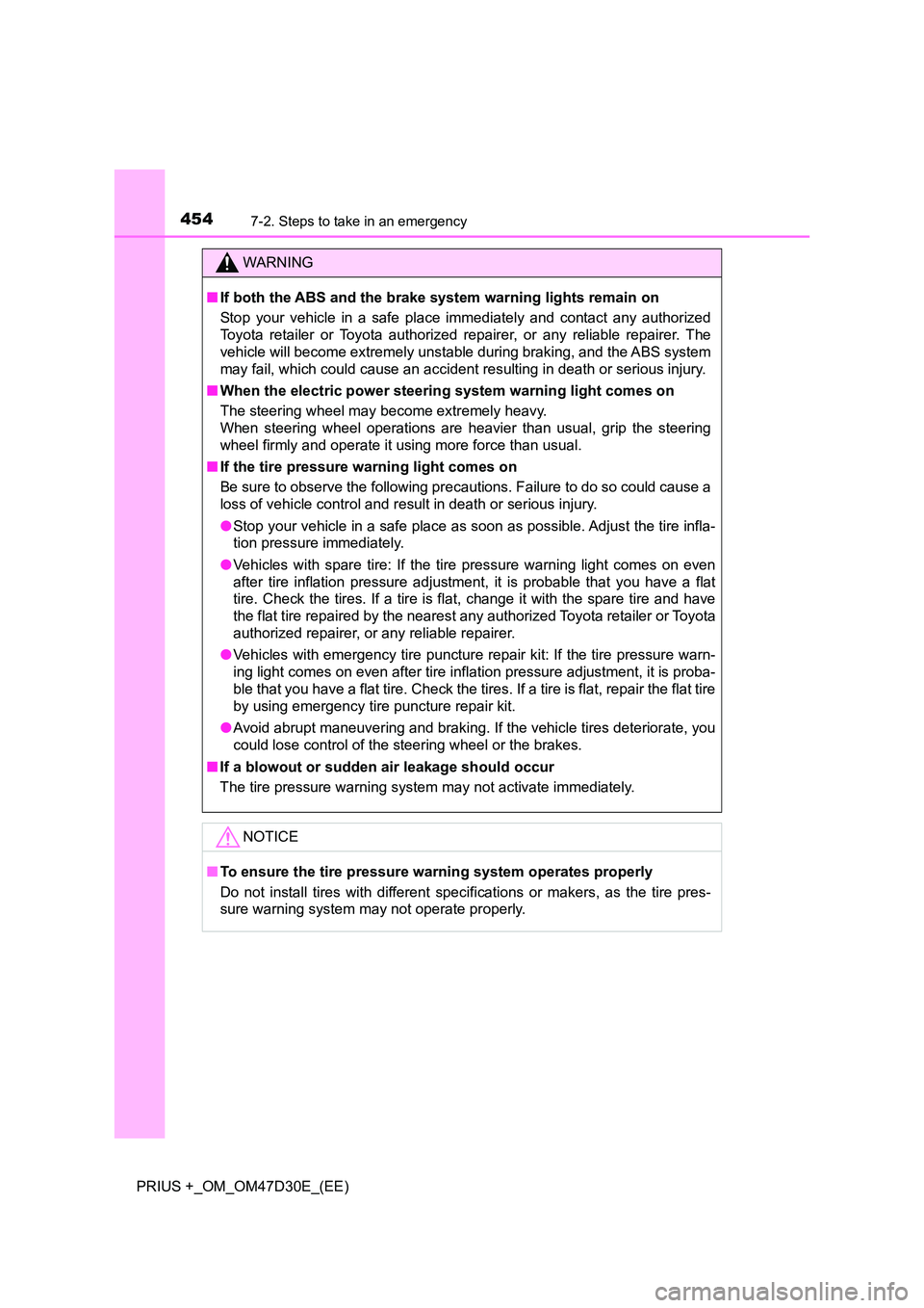 TOYOTA PRIUS PLUS 2019  Owners Manual 4547-2. Steps to take in an emergency
PRIUS +_OM_OM47D30E_(EE)
WARNING
■If both the ABS and the brake system warning lights remain on 
Stop your vehicle in a safe place immediately and contact any a