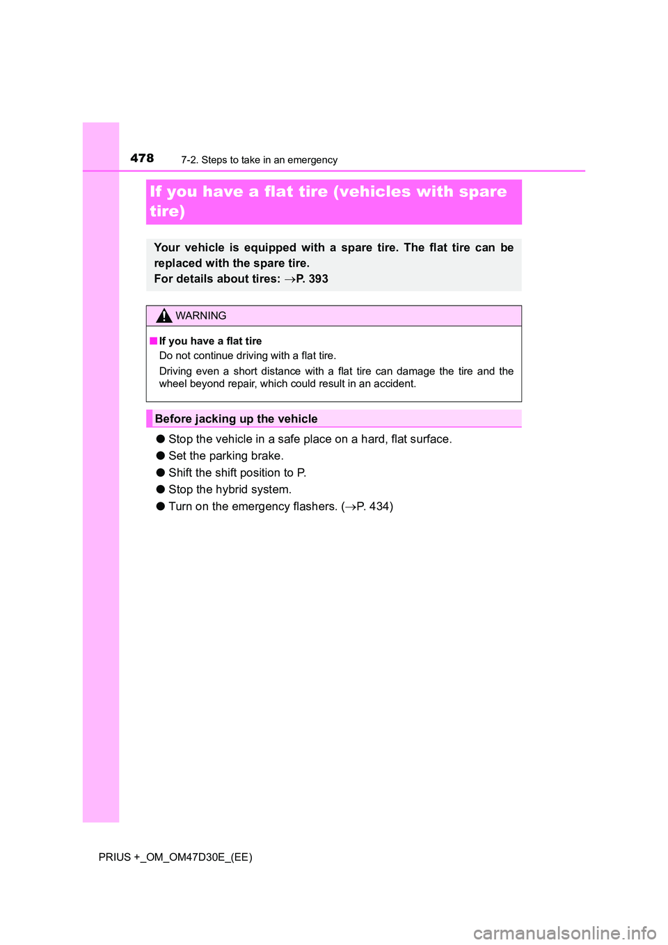 TOYOTA PRIUS PLUS 2019 Owners Manual 4787-2. Steps to take in an emergency
PRIUS +_OM_OM47D30E_(EE)
If you have a flat tire (vehicles with spare
tire)
● Stop the vehicle in a safe place on a hard, flat surface.
● Set the parking b TOYOTA PRIUS PLUS 2019 Owners Manual 4787-2. Steps to take in an emergency
PRIUS +_OM_OM47D30E_(EE)
If you have a flat tire (vehicles with spare
tire)
● Stop the vehicle in a safe place on a hard, flat surface.
● Set the parking b