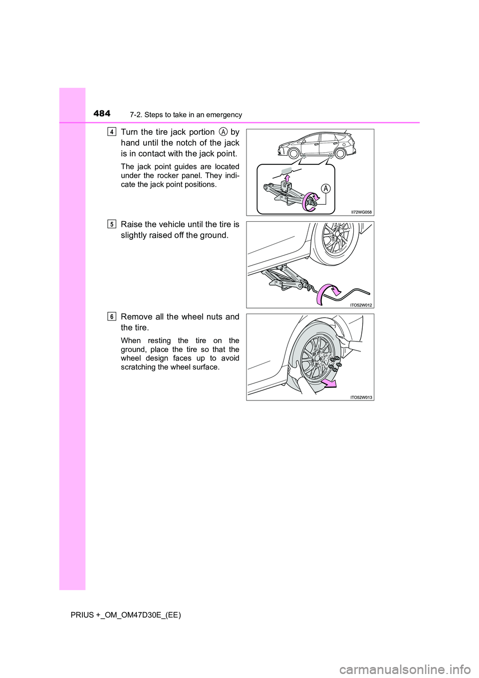 TOYOTA PRIUS PLUS 2019  Owners Manual 4847-2. Steps to take in an emergency
PRIUS +_OM_OM47D30E_(EE)
Turn the tire jack portion    by 
hand until the notch of the jack 
is in contact with the jack point.
The jack point guides are located 