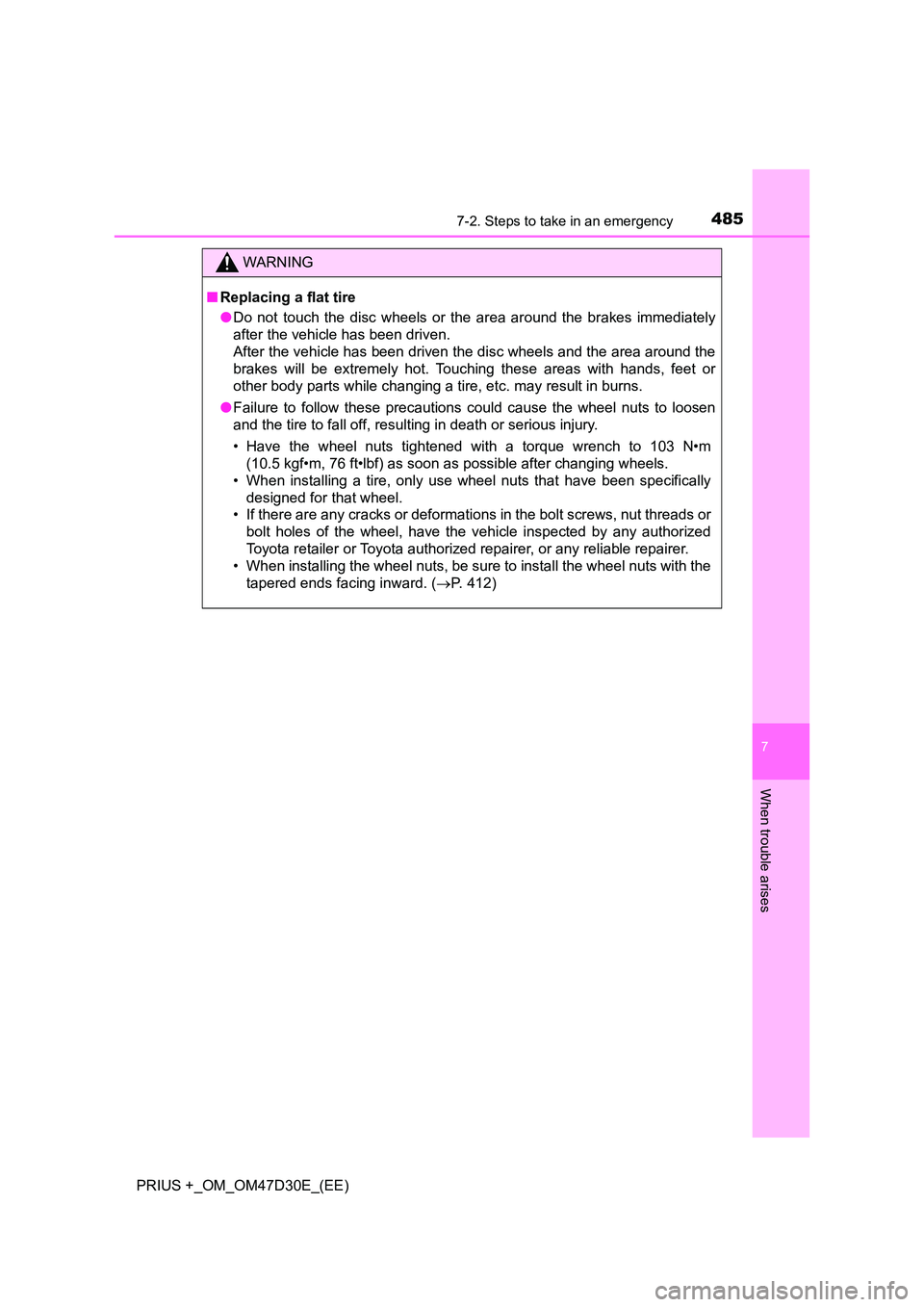 TOYOTA PRIUS PLUS 2019 Owners Manual 4857-2. Steps to take in an emergency
PRIUS +_OM_OM47D30E_(EE)
7
When trouble arises
WARNING
■Replacing a flat tire
● Do not touch the disc wheels or the area around the brakes immediately
after TOYOTA PRIUS PLUS 2019 Owners Manual 4857-2. Steps to take in an emergency
PRIUS +_OM_OM47D30E_(EE)
7
When trouble arises
WARNING
■Replacing a flat tire
● Do not touch the disc wheels or the area around the brakes immediately
after