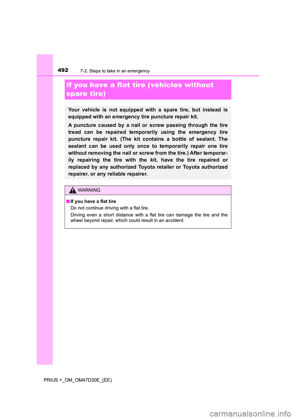 TOYOTA PRIUS PLUS 2019  Owners Manual 4927-2. Steps to take in an emergency
PRIUS +_OM_OM47D30E_(EE)
If you have a flat tire (vehicles without  
spare tire)
Your vehicle is not equipped with a spare tire, but instead is 
equipped with an 