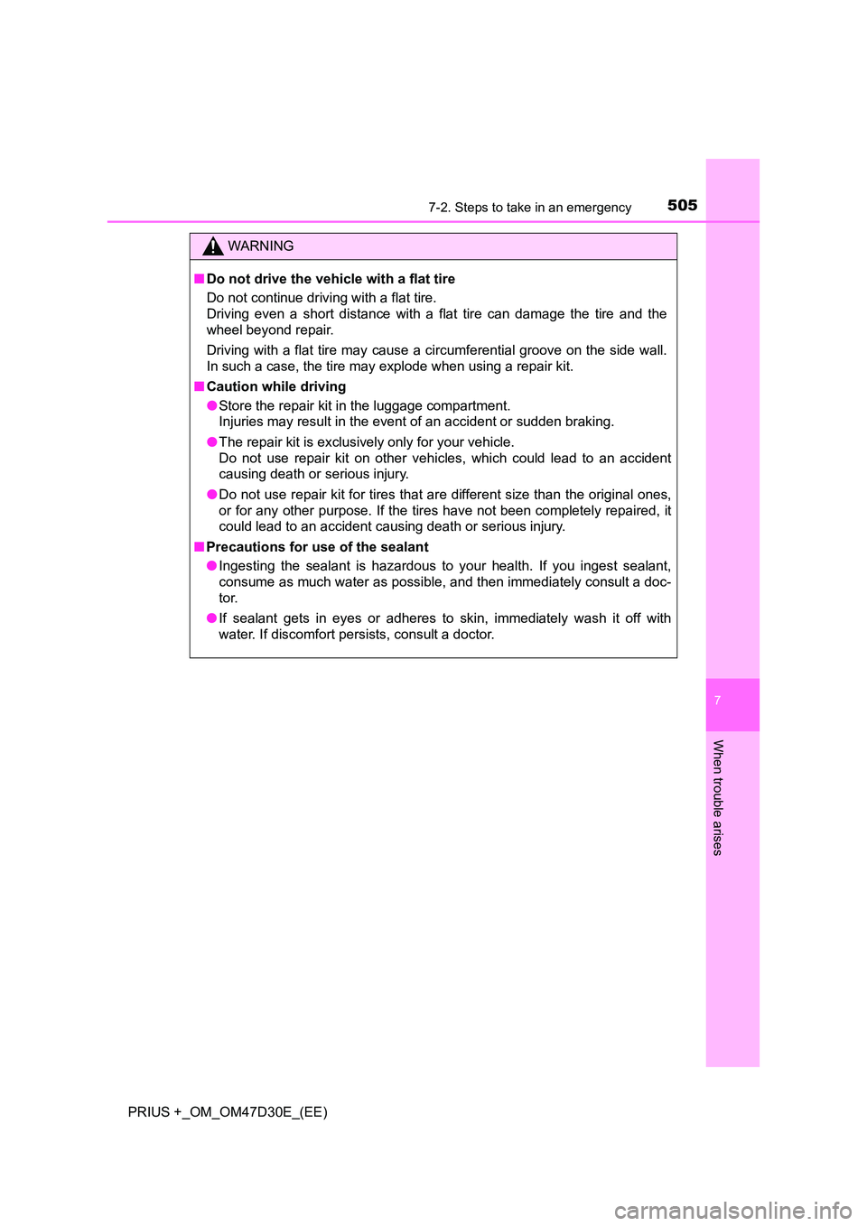 TOYOTA PRIUS PLUS 2019 Owners Manual 5057-2. Steps to take in an emergency
PRIUS +_OM_OM47D30E_(EE)
7
When trouble arises
WARNING
■Do not drive the vehicle with a flat tire
Do not continue driving with a flat tire.
Driving even a sho TOYOTA PRIUS PLUS 2019 Owners Manual 5057-2. Steps to take in an emergency
PRIUS +_OM_OM47D30E_(EE)
7
When trouble arises
WARNING
■Do not drive the vehicle with a flat tire
Do not continue driving with a flat tire.
Driving even a sho