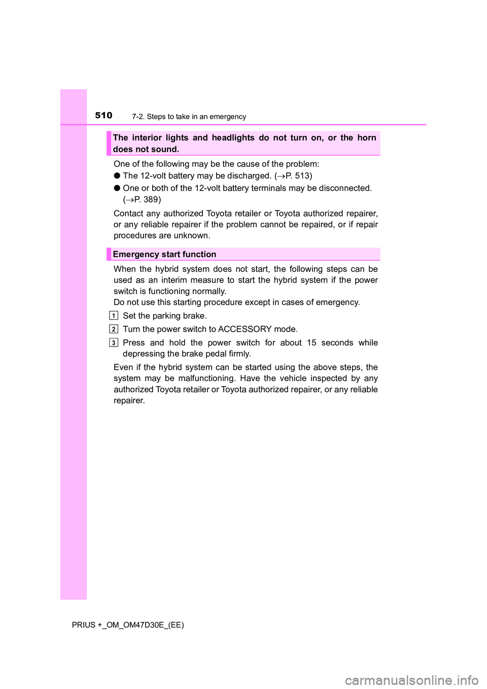 TOYOTA PRIUS PLUS 2019 Owners Manual 5107-2. Steps to take in an emergency
PRIUS +_OM_OM47D30E_(EE)
One of the following may be the cause of the problem:
● The 12-volt battery may be discharged. (P. 513)
● One or both of the 12- TOYOTA PRIUS PLUS 2019 Owners Manual 5107-2. Steps to take in an emergency
PRIUS +_OM_OM47D30E_(EE)
One of the following may be the cause of the problem:
● The 12-volt battery may be discharged. (P. 513)
● One or both of the 12-