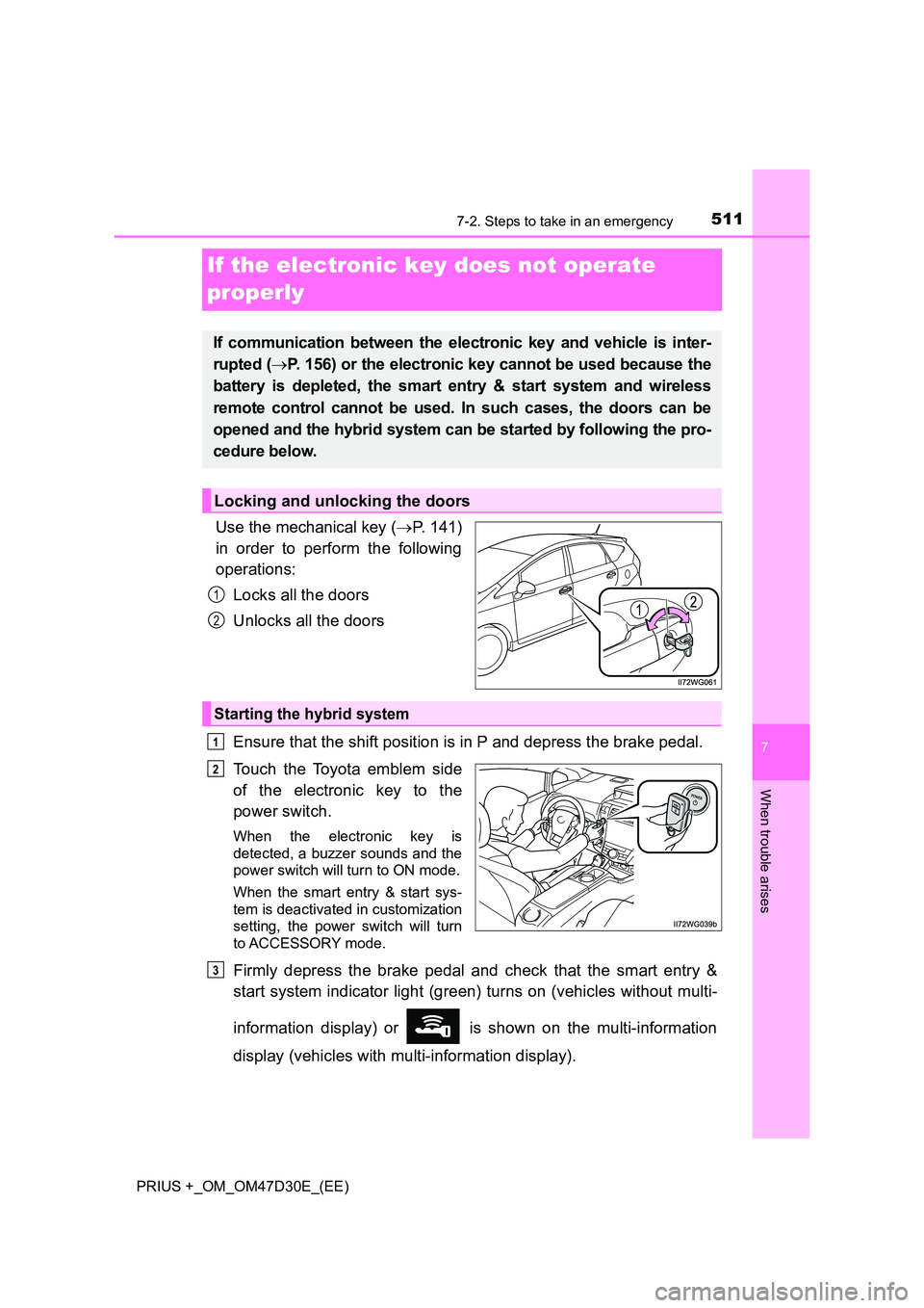 TOYOTA PRIUS PLUS 2019 Owners Manual 5117-2. Steps to take in an emergency
PRIUS +_OM_OM47D30E_(EE)
7
When trouble arises
If the electronic key does not operate
properly
Use the mechanical key ( P. 141)
in order to perform the foll TOYOTA PRIUS PLUS 2019 Owners Manual 5117-2. Steps to take in an emergency
PRIUS +_OM_OM47D30E_(EE)
7
When trouble arises
If the electronic key does not operate
properly
Use the mechanical key ( P. 141)
in order to perform the foll