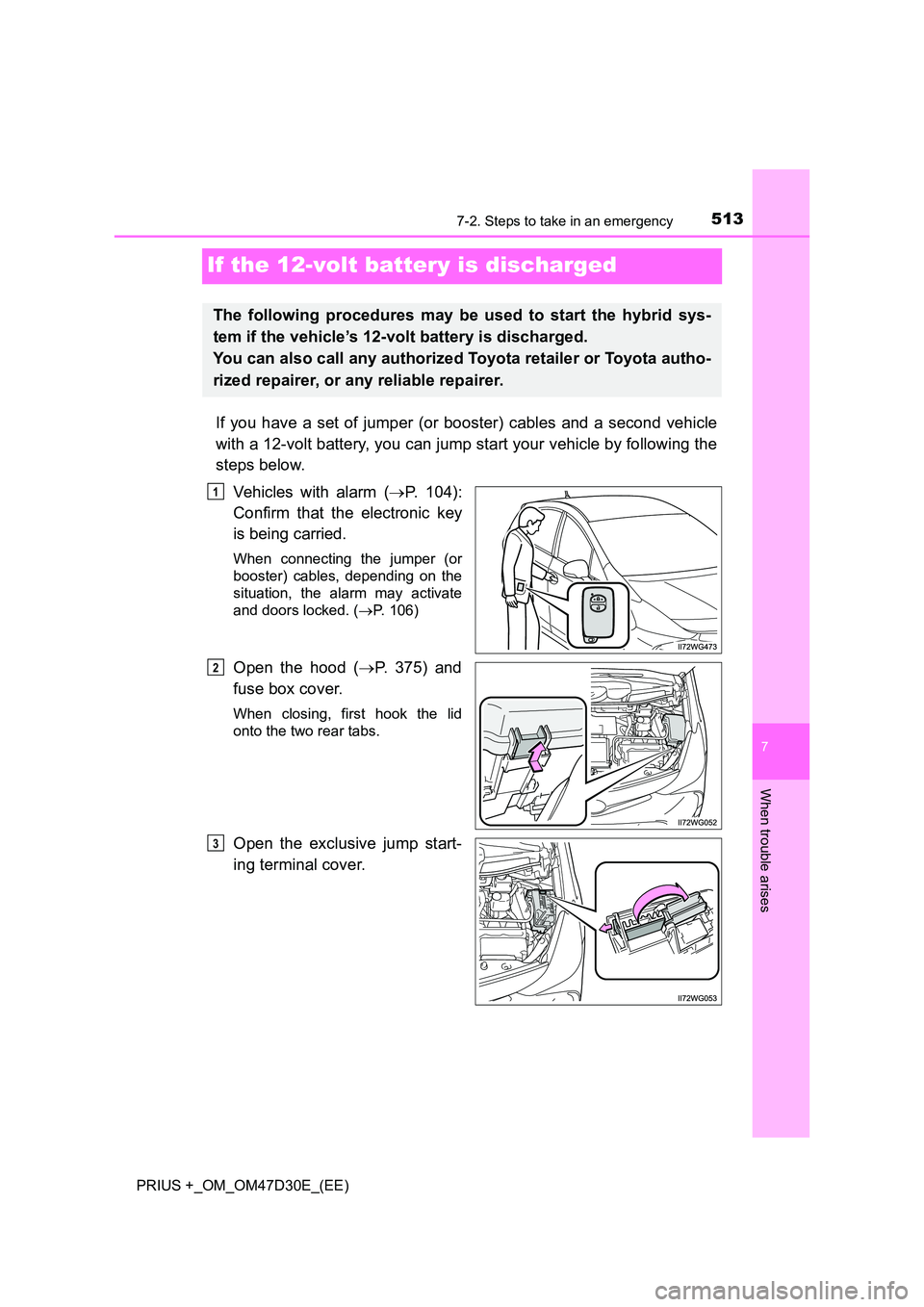 TOYOTA PRIUS PLUS 2019 Owners Manual 5137-2. Steps to take in an emergency
PRIUS +_OM_OM47D30E_(EE)
7
When trouble arises
If the 12-volt battery is discharged
If you have a set of jumper (or booster) cables and a second vehicle
with a 1 TOYOTA PRIUS PLUS 2019 Owners Manual 5137-2. Steps to take in an emergency
PRIUS +_OM_OM47D30E_(EE)
7
When trouble arises
If the 12-volt battery is discharged
If you have a set of jumper (or booster) cables and a second vehicle
with a 1