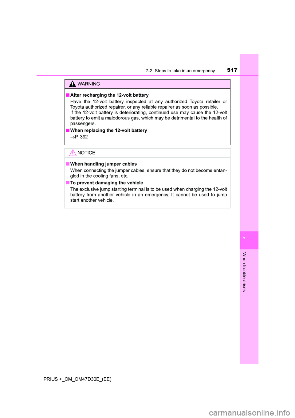 TOYOTA PRIUS PLUS 2019 Owners Manual 5177-2. Steps to take in an emergency
PRIUS +_OM_OM47D30E_(EE)
7
When trouble arises
WARNING
■After recharging the 12-volt battery
Have the 12-volt battery inspected at any authorized Toyota retail TOYOTA PRIUS PLUS 2019 Owners Manual 5177-2. Steps to take in an emergency
PRIUS +_OM_OM47D30E_(EE)
7
When trouble arises
WARNING
■After recharging the 12-volt battery
Have the 12-volt battery inspected at any authorized Toyota retail