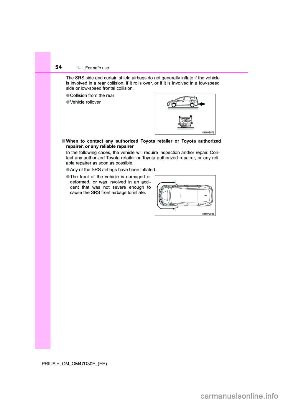 TOYOTA PRIUS PLUS 2019 Workshop Manual 541-1. For safe use
PRIUS +_OM_OM47D30E_(EE)
The SRS side and curtain shield airbags do not generally inflate if the vehicle
is involved in a rear collision, if it rolls over, or if it is involved i TOYOTA PRIUS PLUS 2019 Workshop Manual 541-1. For safe use
PRIUS +_OM_OM47D30E_(EE)
The SRS side and curtain shield airbags do not generally inflate if the vehicle
is involved in a rear collision, if it rolls over, or if it is involved i