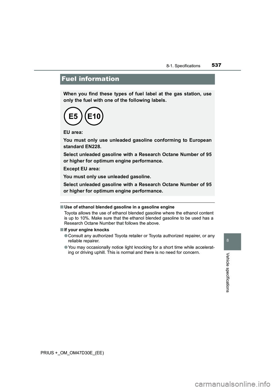 TOYOTA PRIUS PLUS 2019 Owners Manual 5378-1. Specifications
PRIUS +_OM_OM47D30E_(EE)
8
Vehicle specifications
Fuel information
■Use of ethanol blended gasoline in a gasoline engine
Toyota allows the use of ethanol blended gasoline wher TOYOTA PRIUS PLUS 2019 Owners Manual 5378-1. Specifications
PRIUS +_OM_OM47D30E_(EE)
8
Vehicle specifications
Fuel information
■Use of ethanol blended gasoline in a gasoline engine
Toyota allows the use of ethanol blended gasoline wher