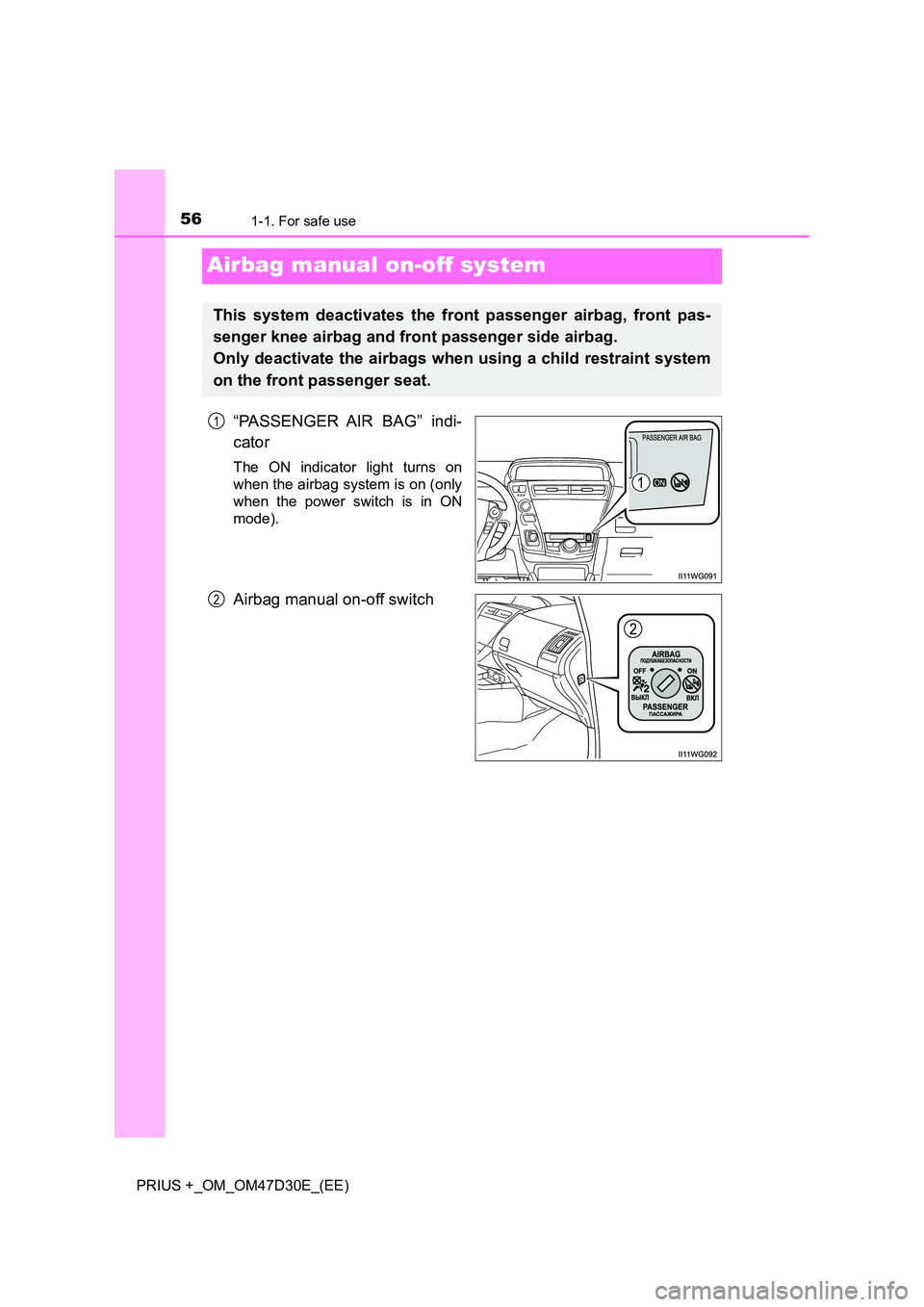 TOYOTA PRIUS PLUS 2019 Workshop Manual 561-1. For safe use
PRIUS +_OM_OM47D30E_(EE)
Airbag manual on-off system
“PASSENGER AIR BAG” indi-
cator
The ON indicator light turns on
when the airbag system is on (only
when the power switch TOYOTA PRIUS PLUS 2019 Workshop Manual 561-1. For safe use
PRIUS +_OM_OM47D30E_(EE)
Airbag manual on-off system
“PASSENGER AIR BAG” indi-
cator
The ON indicator light turns on
when the airbag system is on (only
when the power switch
