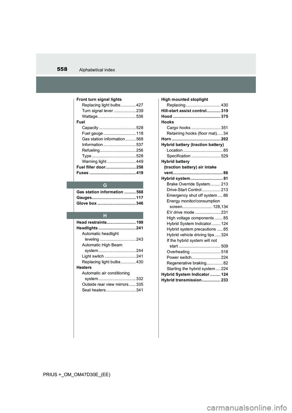 TOYOTA PRIUS PLUS 2019 Owners Manual 558Alphabetical index
PRIUS +_OM_OM47D30E_(EE)
Front turn signal lights
Replacing light bulbs ............. 427
Turn signal lever ................... 239
Wattage................................. 536
F TOYOTA PRIUS PLUS 2019 Owners Manual 558Alphabetical index
PRIUS +_OM_OM47D30E_(EE)
Front turn signal lights
Replacing light bulbs ............. 427
Turn signal lever ................... 239
Wattage................................. 536
F