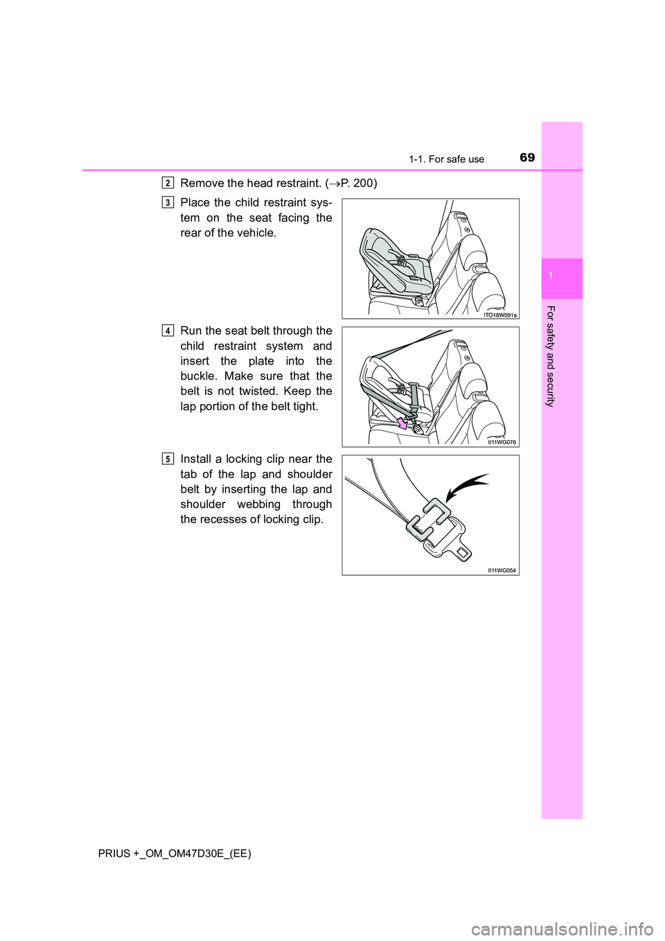 TOYOTA PRIUS PLUS 2019 Repair Manual 691-1. For safe use
1
PRIUS +_OM_OM47D30E_(EE)
For safety and security
Remove the head restraint. (P. 200)
Place the child restraint sys-
tem on the seat facing the
rear of the vehicle.
Run the TOYOTA PRIUS PLUS 2019 Repair Manual 691-1. For safe use
1
PRIUS +_OM_OM47D30E_(EE)
For safety and security
Remove the head restraint. (P. 200)
Place the child restraint sys-
tem on the seat facing the
rear of the vehicle.
Run the