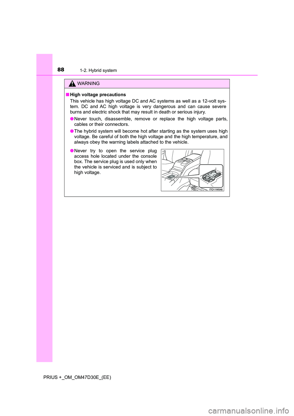 TOYOTA PRIUS PLUS 2019 Manual Online 881-2. Hybrid system
PRIUS +_OM_OM47D30E_(EE)
WARNING
■High voltage precautions 
This vehicle has high voltage DC and AC systems as well as a 12-volt sys- 
tem. DC and AC high voltage is very danger
