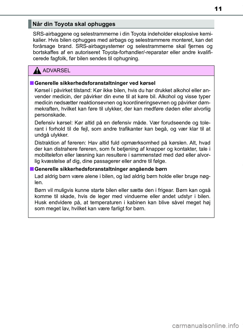 TOYOTA PRIUS PLUS 2019 Brugsanvisning (in Danish) 11
PRIUS +_OM_OM47D30DK_(EE)SRS-airbaggene og selestrammerne i din Toyota indeholder eksplosive kemi-
kalier. Hvis bilen ophugges med airbags og selestrammere monteret, kan det
forårsage brand. SRS-a TOYOTA PRIUS PLUS 2019 Brugsanvisning (in Danish) 11
PRIUS +_OM_OM47D30DK_(EE)SRS-airbaggene og selestrammerne i din Toyota indeholder eksplosive kemi-
kalier. Hvis bilen ophugges med airbags og selestrammere monteret, kan det
forårsage brand. SRS-a