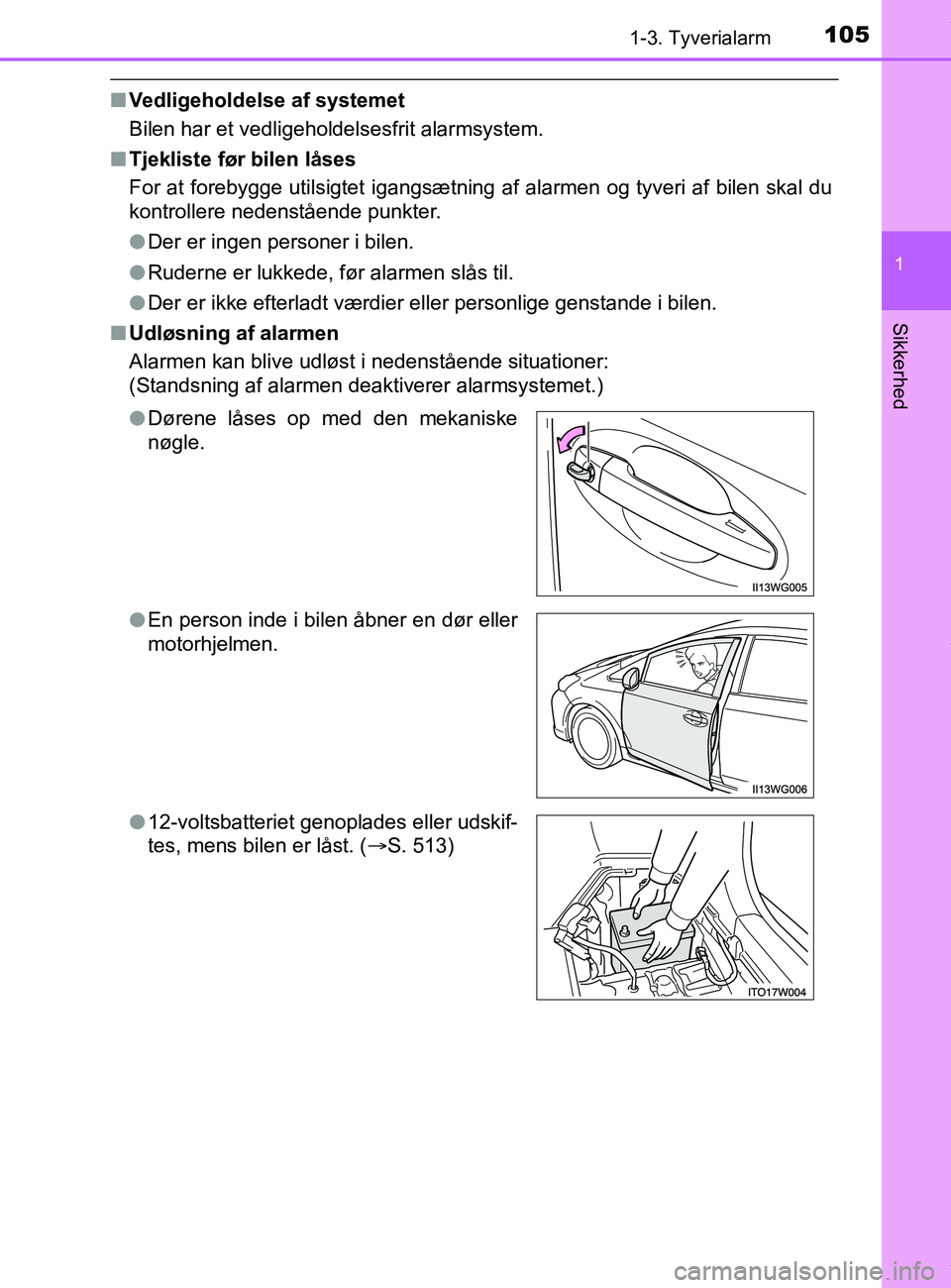 TOYOTA PRIUS PLUS 2019  Brugsanvisning (in Danish) 1051-3. Tyverialarm
1
Sikkerhed
PRIUS +_OM_OM47D30DK_(EE)
nVedligeholdelse af systemet
Bilen har et vedligeholdelsesfrit alarmsystem.
n Tjekliste før bilen låses
For at forebygge utilsigtet igangsæ