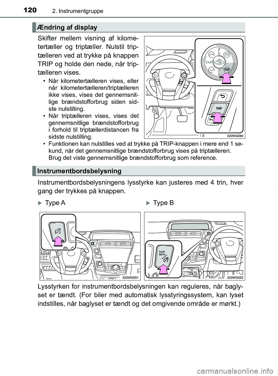 TOYOTA PRIUS PLUS 2019 Brugsanvisning (in Danish) 1202. Instrumentgruppe
PRIUS +_OM_OM47D30DK_(EE)
Skifter mellem visning af kilome-
tertæller og triptæller. Nulstil trip-
tælleren ved at trykke på knappen
TRIP og holde den nede, når trip-
tæll TOYOTA PRIUS PLUS 2019 Brugsanvisning (in Danish) 1202. Instrumentgruppe
PRIUS +_OM_OM47D30DK_(EE)
Skifter mellem visning af kilome-
tertæller og triptæller. Nulstil trip-
tælleren ved at trykke på knappen
TRIP og holde den nede, når trip-
tæll