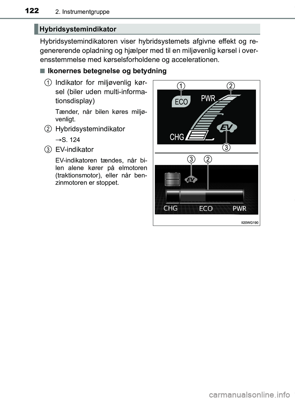 TOYOTA PRIUS PLUS 2019 Brugsanvisning (in Danish) 1222. Instrumentgruppe
PRIUS +_OM_OM47D30DK_(EE)
Hybridsystemindikatoren viser hybridsystemets afgivne effekt og re-
genererende opladning og hjælper med til en miljøvenlig kørsel i over-
ensstemm TOYOTA PRIUS PLUS 2019 Brugsanvisning (in Danish) 1222. Instrumentgruppe
PRIUS +_OM_OM47D30DK_(EE)
Hybridsystemindikatoren viser hybridsystemets afgivne effekt og re-
genererende opladning og hjælper med til en miljøvenlig kørsel i over-
ensstemm