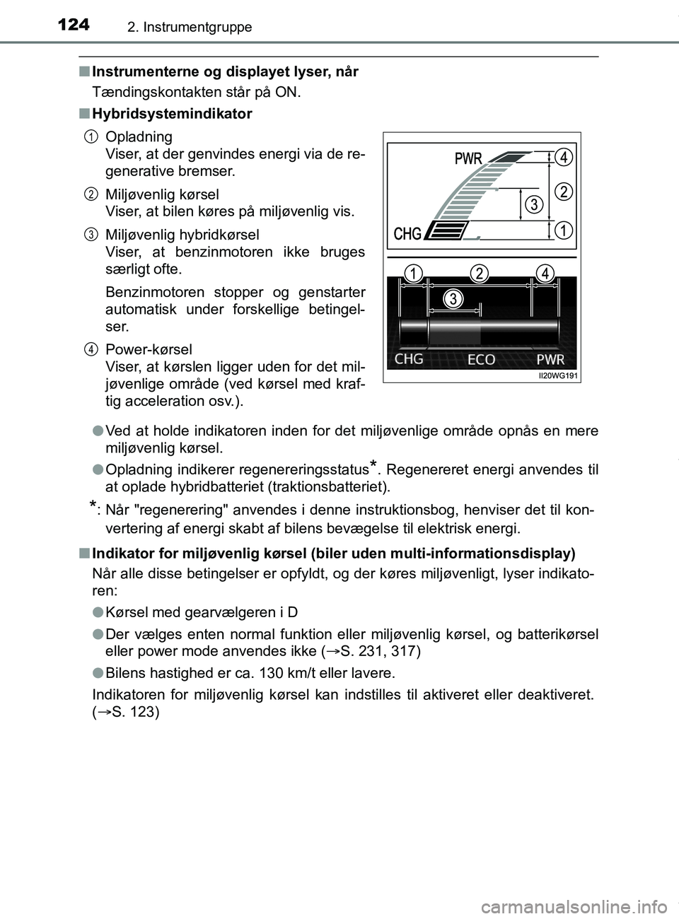 TOYOTA PRIUS PLUS 2019 Brugsanvisning (in Danish) 1242. Instrumentgruppe
PRIUS +_OM_OM47D30DK_(EE)
nInstrumenterne og displayet lyser, når
Tændingskontakten står på ON.
n Hybridsystemindikator
lVed at holde indikatoren inden for det miljøvenlige TOYOTA PRIUS PLUS 2019 Brugsanvisning (in Danish) 1242. Instrumentgruppe
PRIUS +_OM_OM47D30DK_(EE)
nInstrumenterne og displayet lyser, når
Tændingskontakten står på ON.
n Hybridsystemindikator
lVed at holde indikatoren inden for det miljøvenlige