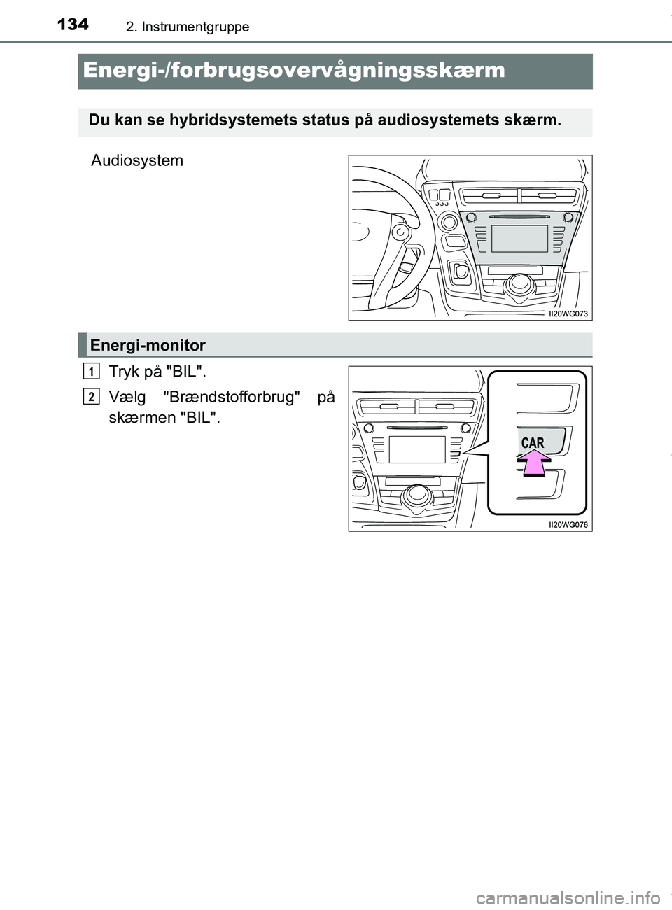 TOYOTA PRIUS PLUS 2019 Brugsanvisning (in Danish) 1342. Instrumentgruppe
PRIUS +_OM_OM47D30DK_(EE)
Energi-/forbrugsovervågningsskærm
AudiosystemTryk på "BIL".
Vælg "Brændstofforbrug" på
skærmen "BIL".
Du kan se hybridsystemets stat us på audi TOYOTA PRIUS PLUS 2019 Brugsanvisning (in Danish) 1342. Instrumentgruppe
PRIUS +_OM_OM47D30DK_(EE)
Energi-/forbrugsovervågningsskærm
AudiosystemTryk på "BIL".
Vælg "Brændstofforbrug" på
skærmen "BIL".
Du kan se hybridsystemets stat us på audi