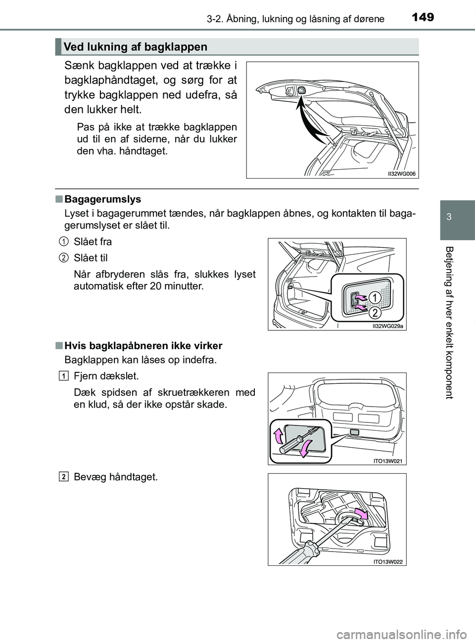 TOYOTA PRIUS PLUS 2019 Brugsanvisning (in Danish) 1493-2. Åbning, lukning og låsning af dørene
3
Betjening af hver enkelt komponent
PRIUS +_OM_OM47D30DK_(EE)
Sænk bagklappen ved at trække i
bagklaphåndtaget, og sørg for at
trykke bagklappen ne TOYOTA PRIUS PLUS 2019 Brugsanvisning (in Danish) 1493-2. Åbning, lukning og låsning af dørene
3
Betjening af hver enkelt komponent
PRIUS +_OM_OM47D30DK_(EE)
Sænk bagklappen ved at trække i
bagklaphåndtaget, og sørg for at
trykke bagklappen ne