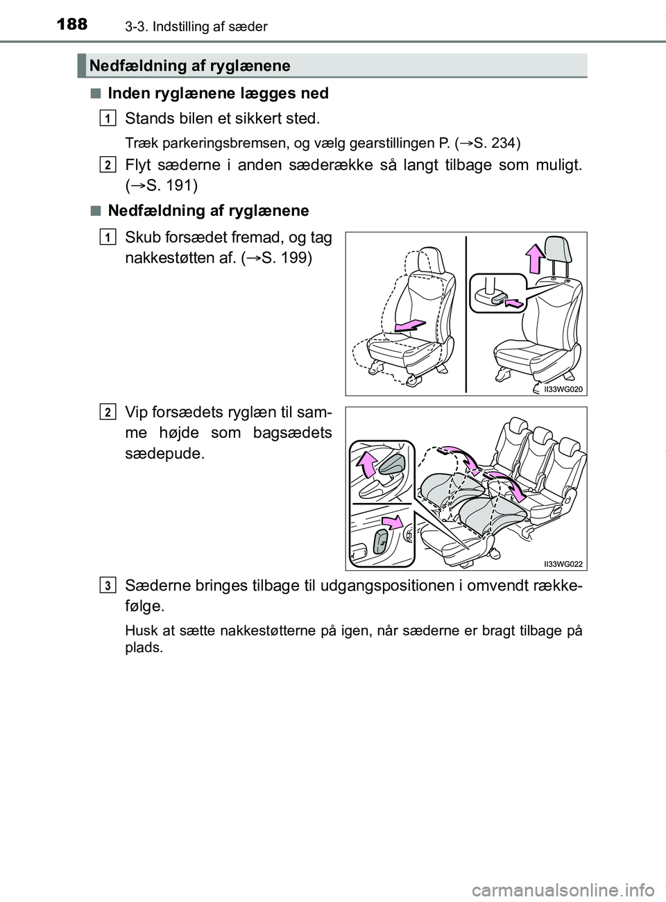 TOYOTA PRIUS PLUS 2019  Brugsanvisning (in Danish) 1883-3. Indstilling af sæder
PRIUS +_OM_OM47D30DK_(EE)n
Inden ryglænene lægges ned
Stands bilen et sikkert sted.
Træk parkeringsbremsen, og vælg gearstillingen P. ( S. 234)
Flyt sæderne i and