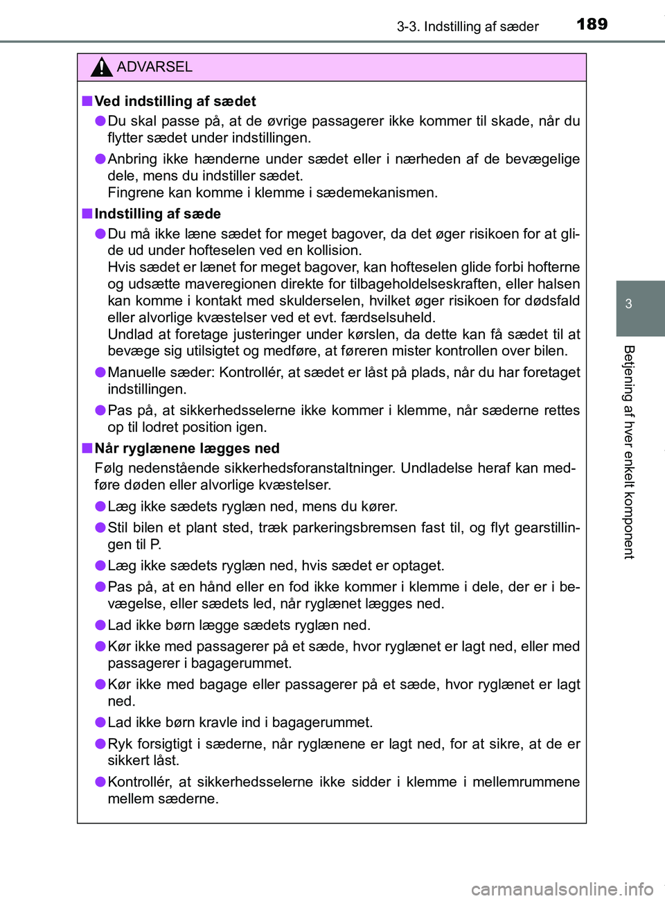 TOYOTA PRIUS PLUS 2019  Brugsanvisning (in Danish) 1893-3. Indstilling af sæder
3
Betjening af hver enkelt komponent
PRIUS +_OM_OM47D30DK_(EE)
ADVARSEL
nVed indstilling af sædet
l Du skal passe på, at de øvrige passagerer ikke kommer til skade, n